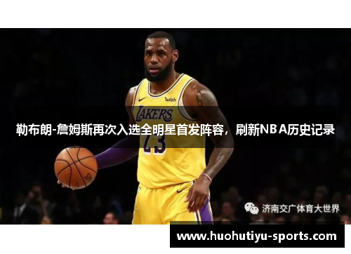 勒布朗-詹姆斯再次入选全明星首发阵容，刷新NBA历史记录