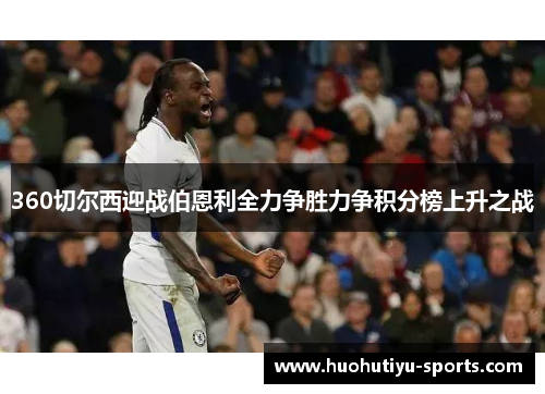 360切尔西迎战伯恩利全力争胜力争积分榜上升之战