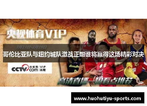 哥伦比亚队与纽约城队激战正酣谁将赢得这场精彩对决