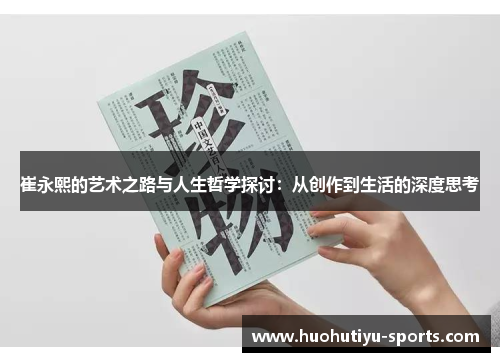 崔永熙的艺术之路与人生哲学探讨：从创作到生活的深度思考